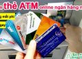 Nên Làm thẻ ATM online ngân hàng nào không mất phí