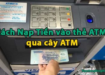 Cách Nạp Tiền vào thẻ ATM qua cây ATM