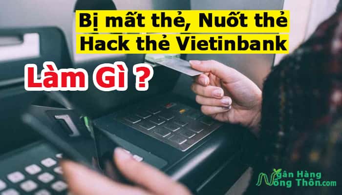 Bị mất thẻ, Nuốt thẻ, Hack thẻ ATM Vietinbank phải làm sao để mở