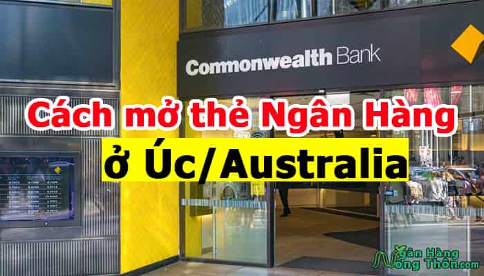 Cách mở thẻ Ngân Hàng ở Úc tốt nhất cho du học sinh và Việt Kiều