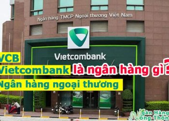 Vietcombank là ngân hàng gì? Ngân hàng vcb, ngân hàng ngoại thương là gì?