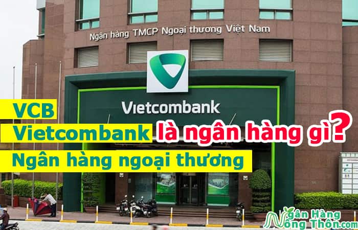Vietcombank là ngân hàng gì? Ngân hàng vcb, ngân hàng ngoại thương là gì?