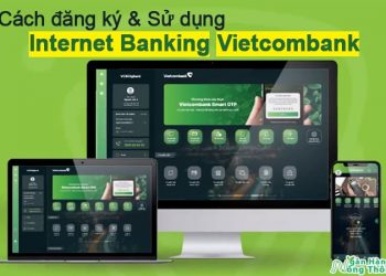 Cách đăng ký & Sử dụng Internet Banking Vietcombank trên điện thoại, máy tính