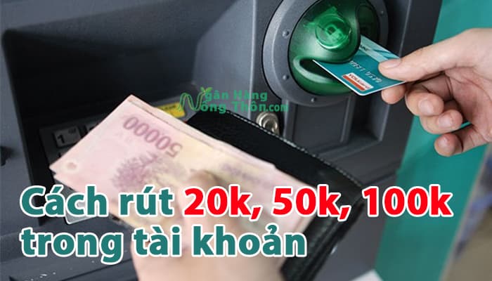 Cách rút 20k, 50k, 100k trong tài khoản, thẻ Agribank, Vietcombank, BIDV Cách rút 20k, 50k, 100k trong tài khoản, thẻ Agribank, Vietcombank, BIDV