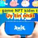 Game NFT là gì? Top các game NFT nổi tiếng kiếm tiền uy tín