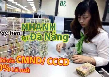 Vay tiền nhanh tại Đà Nẵng chỉ cần CMND/ CCCD 0% lãi suất uy tín nhất