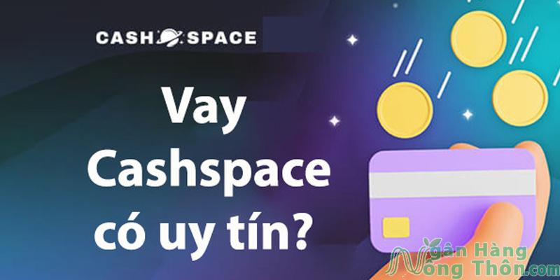App Cashspace Vay tiền Lừa đảo hay An toàn?