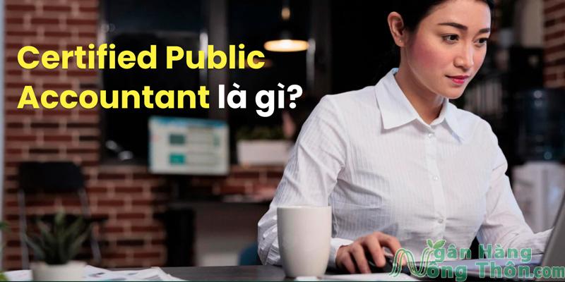 Certified Public Accountant là gì? Điều kiện, hồ sơ thi CPA 2024