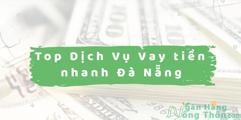 Top 15 Đơn vị vay tiền tư nhân tại Đà Nẵng nóng nhanh 2024