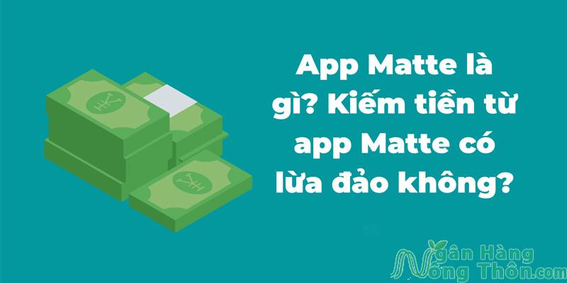 App Matte là gì? Kiếm tiền từ App Matte có Lừa Đảo không?