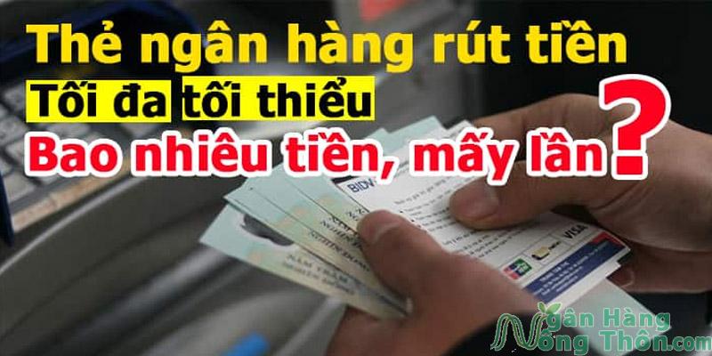 Hạn mức rút tiền ATM 1 lần, 1 ngày tối đa là bao nhêu?