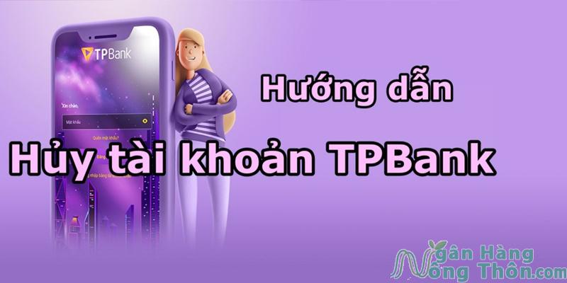 Cách xóa, hủy và đóng tài khoản TPBank trên điện thoại 2024