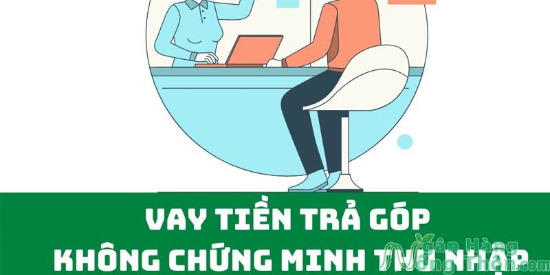 Vay tiền trả góp không chứng minh thu nhập dễ vay