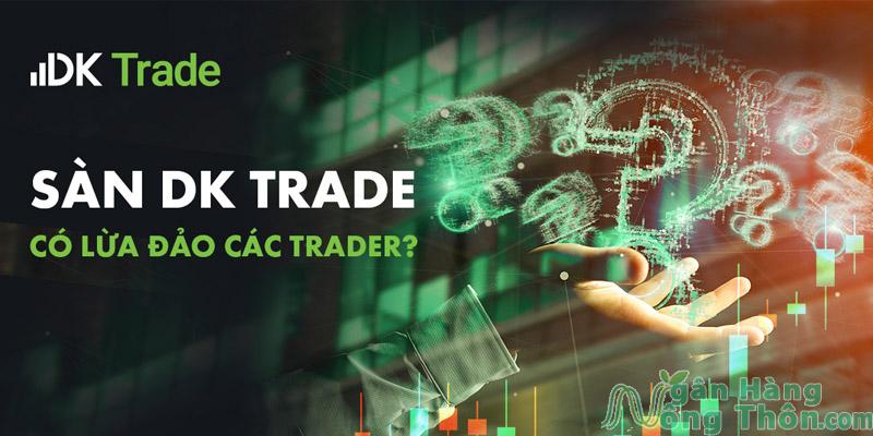 DK Trade hay DK Trading là gì? Thực hư DK Trade lừa đảo đầu tư 2024
