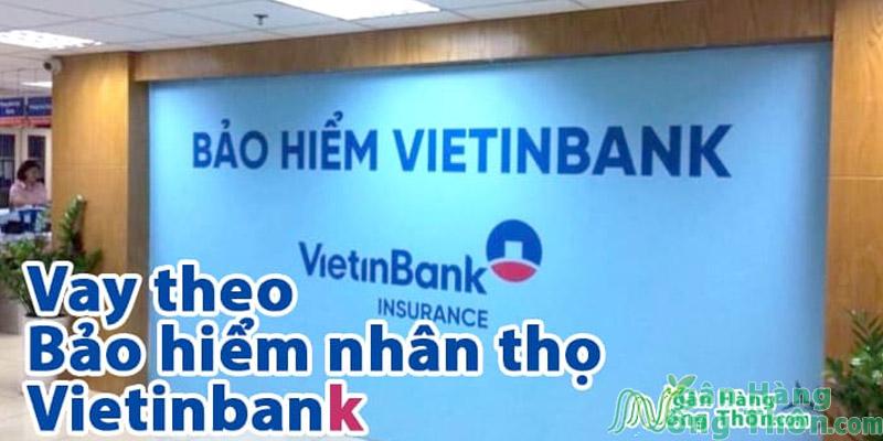 Vay theo bảo hiểm nhân thọ Vietinbank 2024: Điều kiện, Lãi suất