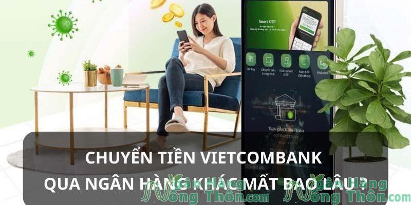 Chuyển tiền Vietcombank qua ngân hàng khác mất bao lâu? Hạn mức, Phí chuyển