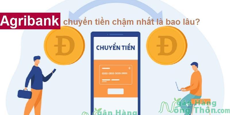 Agribank chuyển tiền chậm nhất là bao lâu? Không nhận được phải làm sao?