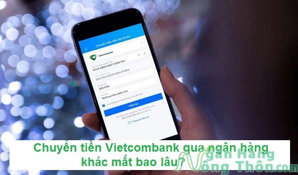 Chuyển tiền Vietcombank qua ngân hàng khác mất bao lâu