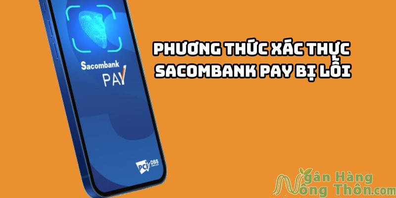 Vì sao phương thức xác thực Sacombank Pay bị lỗi không hoạt động?