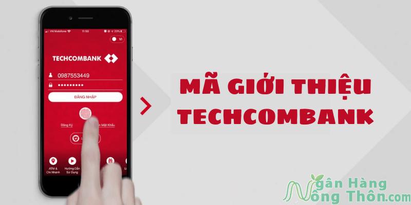 Mã giới thiệu Techcombank là gì? Nhập mã giới thiệu Techcombank được gì?