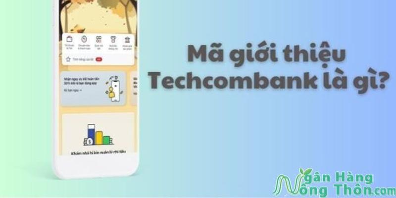 Mã giới thiệu Techcombank là gì?