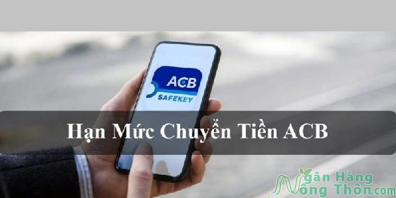 Hạn mức chuyển tiền ngân hàng ACB là bao nhiêu?