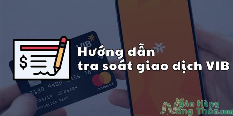 Hướng dẫn tra soát giao dịch VIB 2024 Thời gian, phí tra soát