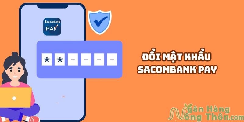 Cách đổi mật khẩu Sacombank Pay trên điện thoại nhanh 2024