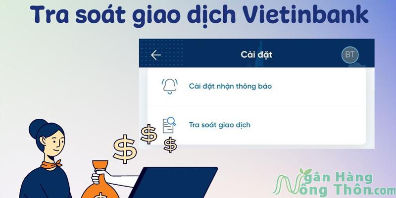 Yêu cầu tra soát giao dịch Vietinbank gồm những gì? Mất bao lâu?