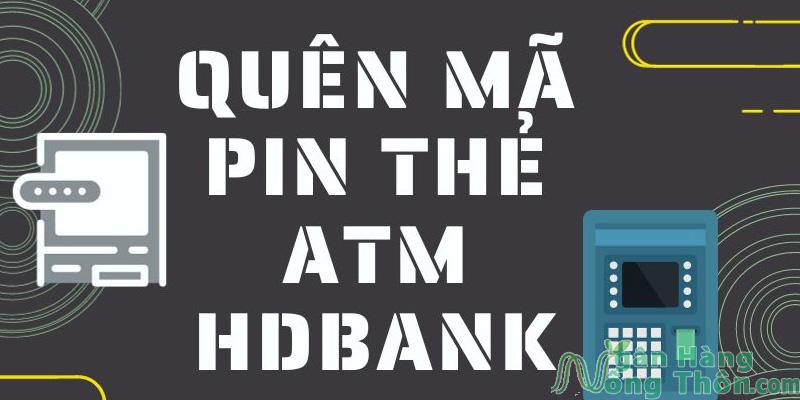 Quên mã pin thẻ ATM HDBank và cách lấy lại nhanh, an toàn