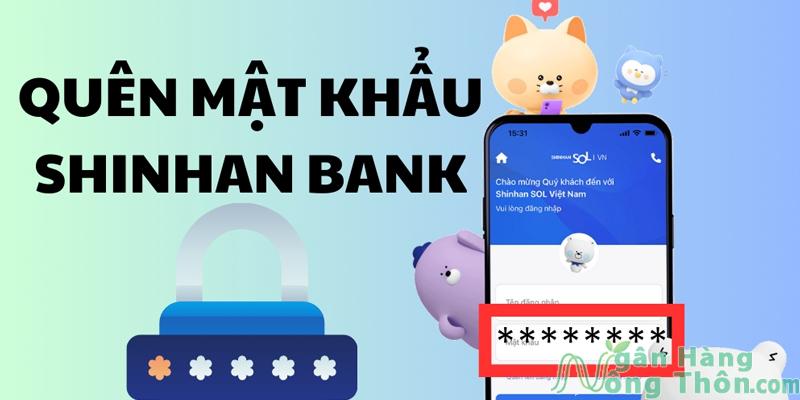 Quên mật khẩu Shinhan Bank và cách lấy lại nhanh, an toàn 2024