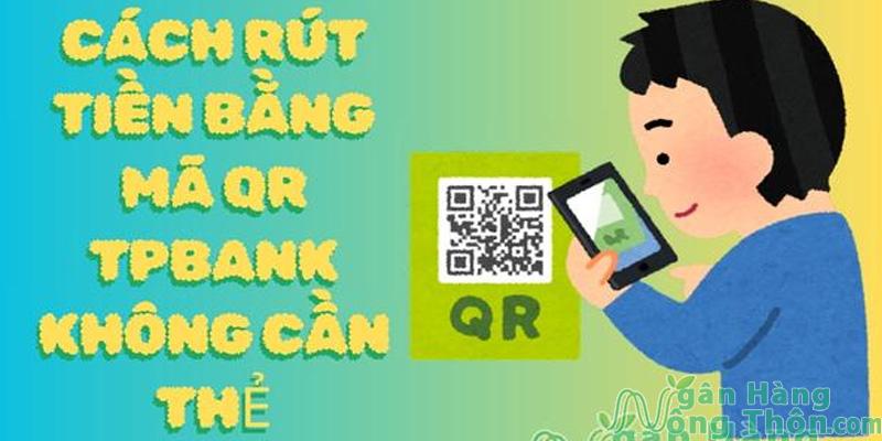 Cách rút tiền bằng mã QR TPBank không cần thẻ