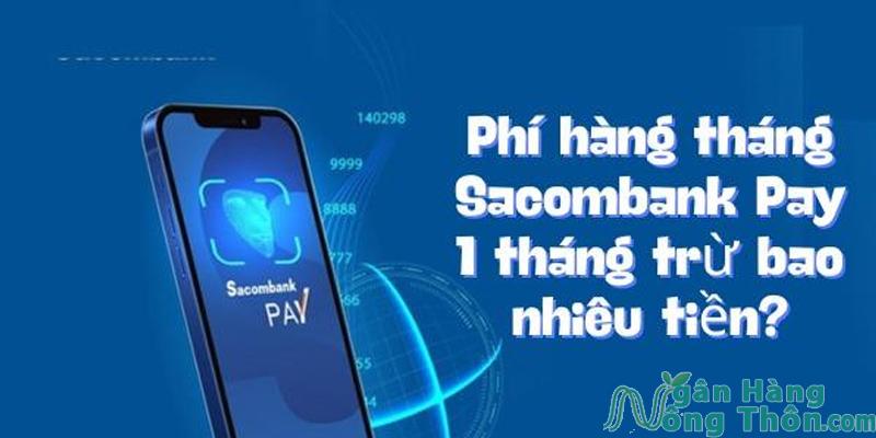 Phí hàng tháng Sacombank Pay 1 tháng trừ bao nhiêu tiền?