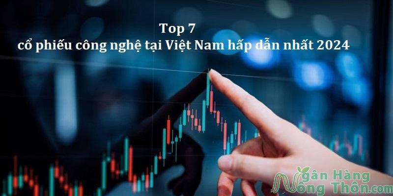 Top 7 Cổ Phiếu Công Nghệ Tại Việt Nam Hấp Dẫn Nhất 2024